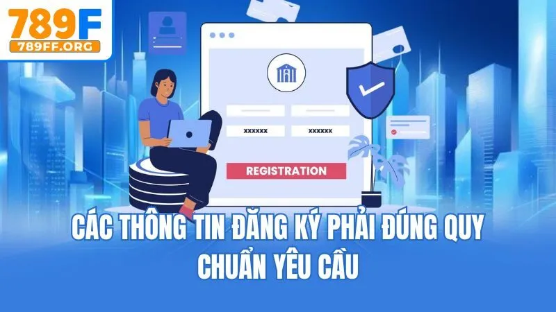 Các thông tin đăng ký phải đúng quy chuẩn yêu cầu