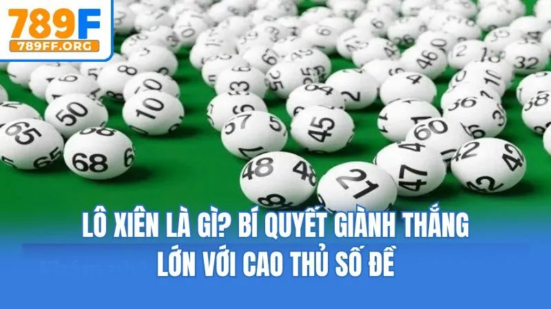 Lô Xiên Là Gì? Bí Quyết Giành Thắng Lớn Với Cao Thủ Số Đề