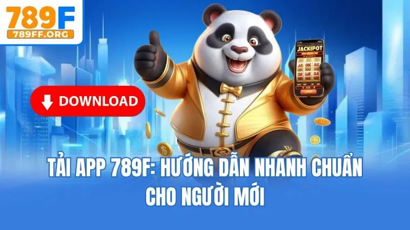 Tải App 789F: Hướng Dẫn Nhanh Chuẩn Cho Người Mới