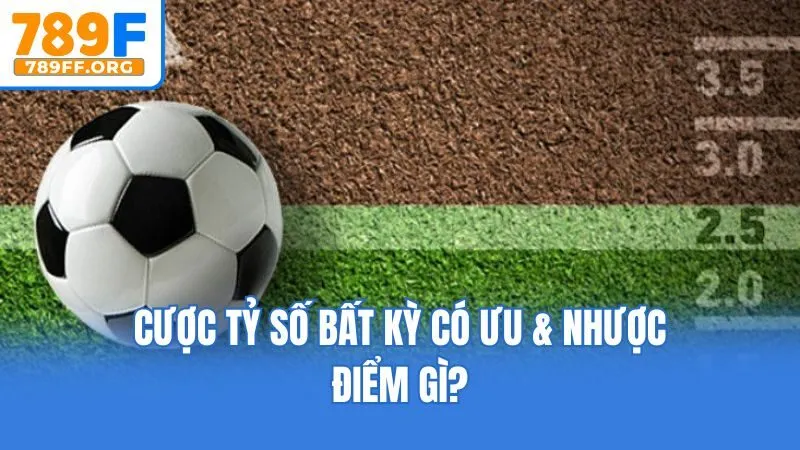 Cược tỷ số bất kỳ có ưu & nhược điểm gì?