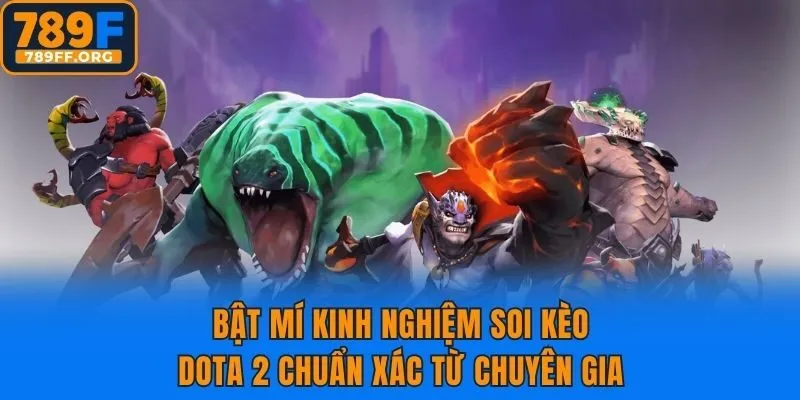 Bật mí kinh nghiệm soi kèo DOTA 2 chuẩn xác từ chuyên gia